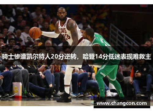 骑士惨遭凯尔特人20分逆转，哈登14分低迷表现难救主